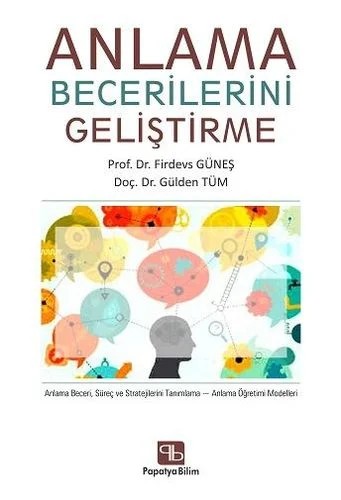 Anlama Becerilerini Geliştirme – Firdevs GÜNEŞ (Prof. Dr.)Gülden TÜM (Doç. Dr.) – Papatya Bilim kitap kapağı