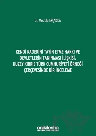 Kendi Kaderini Tayin Etme Hakkı ve Devletlerin Tanınması İlişkisi: Kuzey Kıbrıs Türk Cumhuriyeti Örneği Çerçevesinde Bir İnceleme – Mustafa Erçakıca – On İki Levha Yayınları kitap kapağı
