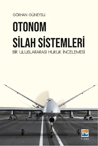 Otonom Silah Sistemleri: Bir Uluslararası Hukuk İncelemesi – Gökhan Güneysu – Nisan Kitabevi kitap kapağı