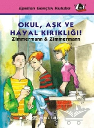 Okul, Aşk ve Hayal Kırıklığı! – Irene Zimmermann, Günther Zimmermann – Epsilon Yayınevi kitap kapağı
