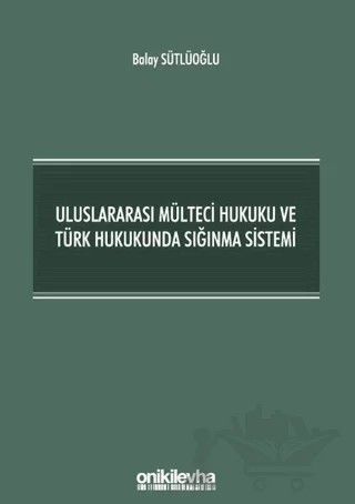 Uluslararası Mülteci Hukuku ve Türk Hukukunda Sığınma Sistemi – Balay Sütlüoğlu – On İki Levha Yayınları kitap kapağı