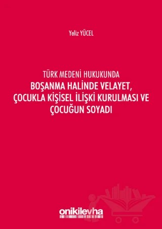 Türk Medeni Hukukunda Boşanma Halinde Velayet, Çocukla Kişisel İlişki Kurulması ve Çocuğun Soyadı – Yeliz Yücel – On İki Levha Yayınları kitap kapağı