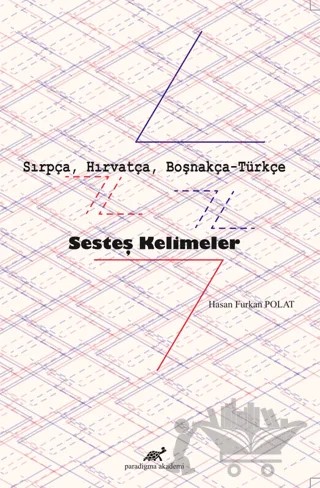 Sırpça, Hırvatça, Boşnakça-Türkçe Sesteş Kelimeler – Hasan Furkan Polat – Paradigma Akademi Yayınları kitap kapağı