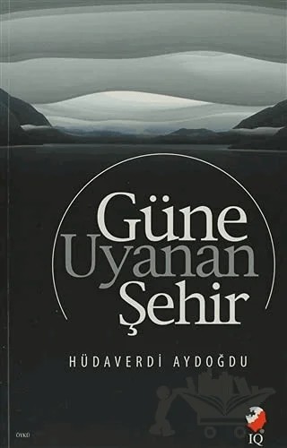 Güne Uyanan Şehir – Hüdaverdi Aydoğdu – IQ Kültür Sanat Yayıncılık kitap kapağı