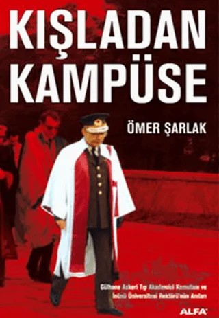 Kışladan Kampüse Gülhane Askeri Tıp Akademisi Komutanı ve İnönü Üniversitesi Rektörü’nün Anıları – Ömer Şarlak – Alfa Yayınları kitap kapağı