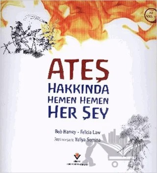 Ateş Hakkında Hemen Hemen Her Şey – Bob Harvey, Felicia Law – TÜBİTAK Yayınları kitap kapağı