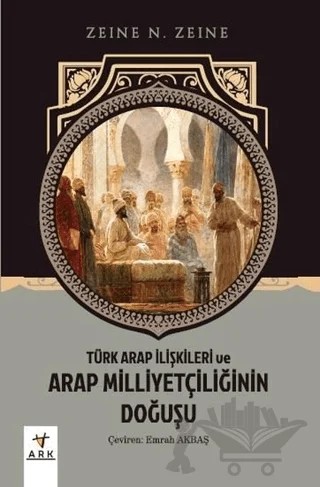 Türk Arap İlişkileri ve Arap Milliyetçiliğinin Doğuşu – Zeine N. Zeine – Ark Kitapları kitap kapağı