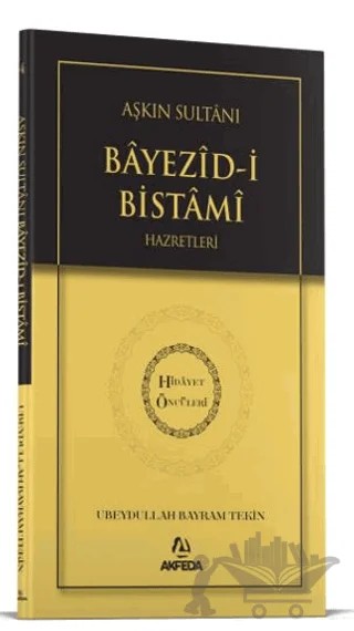 Aşkın Sultanı Beyazıdi Bistami Hazretleri – Ubeydullah Bayram Tekin – Akfeda Basım Yayın kitap kapağı
