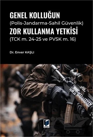 Genel Kolluğun (Polis-Jandarma-Sahil Güvenlik) Zor Kullanma Yetkisi – Enver Kaşlı – Adalet Yayınevi kitap kapağı