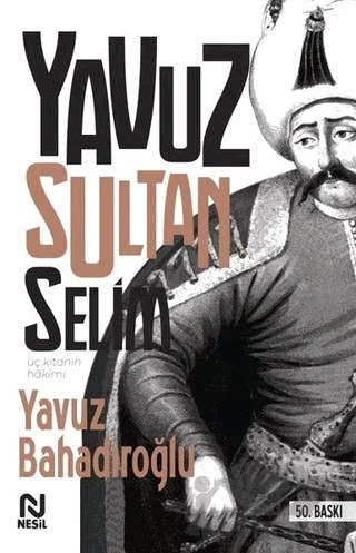 Üç Kıtanın Hakimi - Yavuz Sultan Selim – Yavuz Bahadıroğlu – Nesil Yayınları kitap kapağı