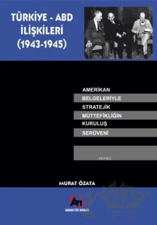 Türkiye - ABD İlişkileri (1943-1945) – Murat Özata – Akademi Titiz Yayınları kitap kapağı