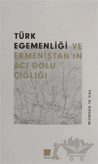Türk Egemenlği ve Ermenistan'ın Acı Dolu Çığlığı – Faiz Al Ghuseyın – Pırgiç Yayınları kitap kapağı