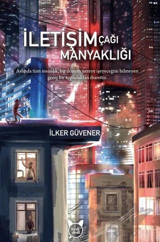 İletişim Çağı Manyaklığı – İlker Güvener – Kedidedi Yayıncılık kitap kapağı