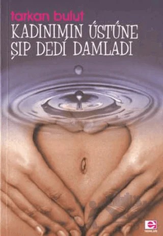 Kadınımın Üstüne Şıp Dedi Damladı – Tarkan Bulut – E Yayınları kitap kapağı