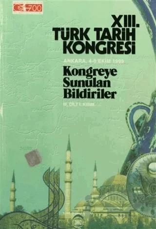 13. Türk Tarih Kongresi 3. Cilt - 1. Kısım