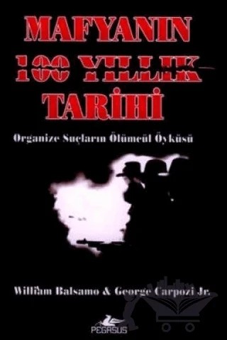 Mafyanın 100 Yıllık Tarihi – William Balsamo, George Jr. Carpozi – Pegasus Yayınları kitap kapağı