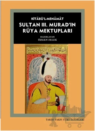 Kitabü'l- Menamat Sultan 3. Murad'ın Rüya Mektupları – Özgen Felek – Tarih Vakfı Yurt Yayınları kitap kapağı