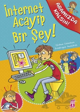 İnternet Acayip Bir Şey! – Frederique Vayssieres, Jerome Colombain – İlk Genç Timaş kitap kapağı