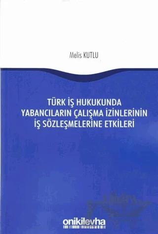 Türk İş Hukukunda Yabancıların Çalışma İzinlerinin İş Sözleşmelerine Etkileri