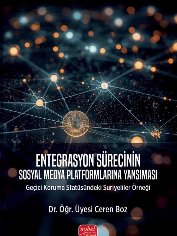 ENTEGRASYON SÜRECİNİN SOSYAL MEDYA PLATFORMLARINA YANSIMASI - Geçici Koruma Statüsündeki Suriyeliler Örneği