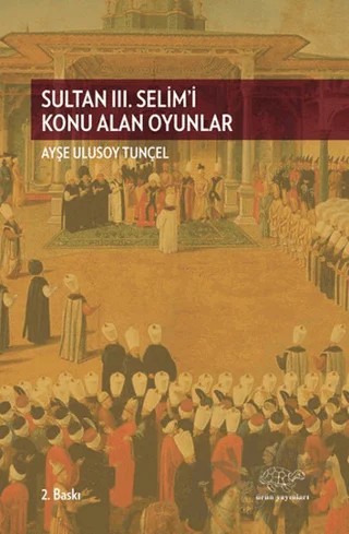 Sultan 3. Selim'i Konu Alan Oyunlar – Ayşe Ulusoy Tunçel – Ürün Yayınları kitap kapağı