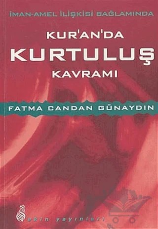 İman - Amel İlişkisi Bağlamında Kur'an'da Kurtuluş Kavramı – Fatma Candan Günaydın – Ekin Yayınları kitap kapağı