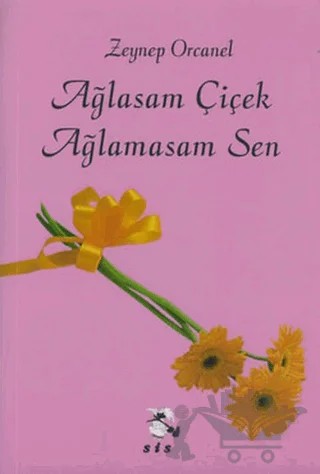 Ağlasam Çiçek Ağlamasam Sen – Zeynep Orcanel – Sis Yayıncılık kitap kapağı