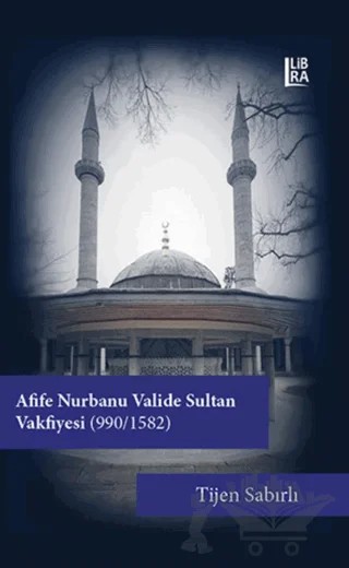Afife Nurbanu Valide Sultan Vakfiyesi (990-1580) – Tijen Sabırlı – Libra Yayınları kitap kapağı