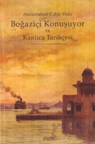 Boğaziçi Konuşuyor ve Kanlıca Tarihçesi – Abdurrahim Cabir Vada – Kitabevi Yayınları kitap kapağı