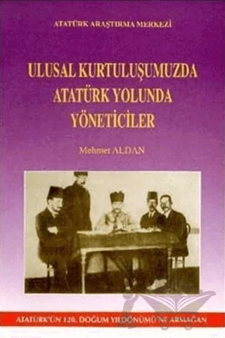 Ulusal Kurtuluşumuzda Atatürk Yolunda Yöneticiler – Mehmet Aldan – Atatürk Araştırma Merkezi kitap kapağı