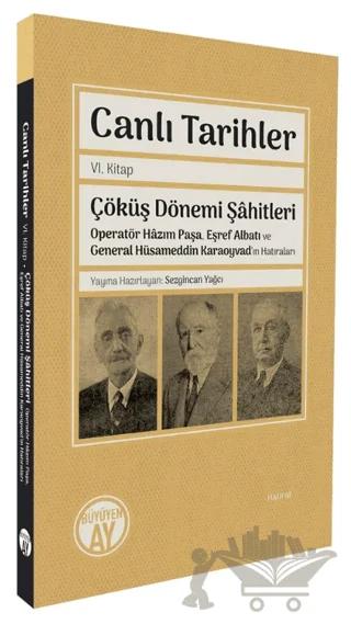 Canlı Tarihler Altıncı Kitap/ Çöküş Dönemi Şâhitleri-Operatör Hâzım Paşa, Eşref Albatı ve General Hüsameddin Karaoyvad’ın Hatıraları