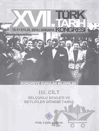 17. Türk Tarih Kongresi 3. Cilt - Selçuklu Devleti ve Beylikler Dönemi Tarihi