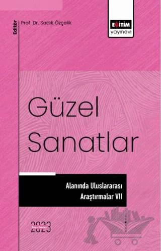 Güzel Sanatlar Alanında Uluslararası Araştırmalar 7 – Kolektif – Eğitim Yayınevi - Bilimsel Eserler kitap kapağı