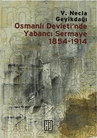 Osmanlı Devleti'nde Yabancı Sermaye 1854- 1914 – V. Necla Geyikdağı – Hil Yayınları kitap kapağı