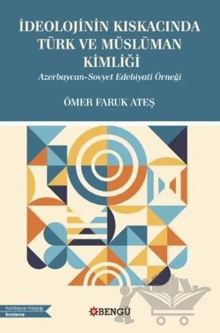 İdeolojinin Kıskacında Türk ve Müslüman Kimliği - Azerbaycan-Sovyet Edebiyati Örneği