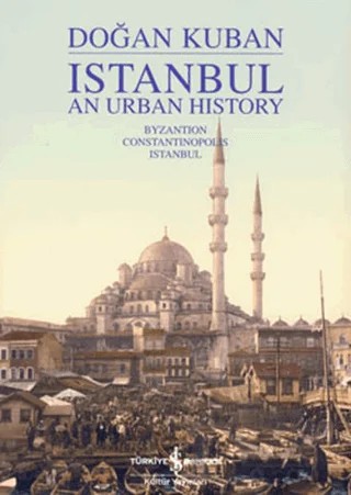 Istanbul An Urban History – Doğan Kuban – İş Bankası Kültür Yayınları kitap kapağı