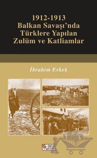 1912-1913 Balkan Savaşı’nda Türklere Yapılan Zulüm ve Katliamlar