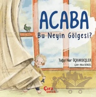 Acaba Bu Neyin Gölgesi? – Tuğçe Nur Üçkardeşler – Çıra Çocuk Yayınları kitap kapağı