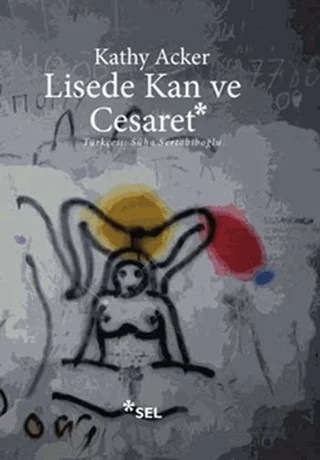 Lisede Kan ve Cesaret – Kathy Acker – Sel Yayıncılık kitap kapağı