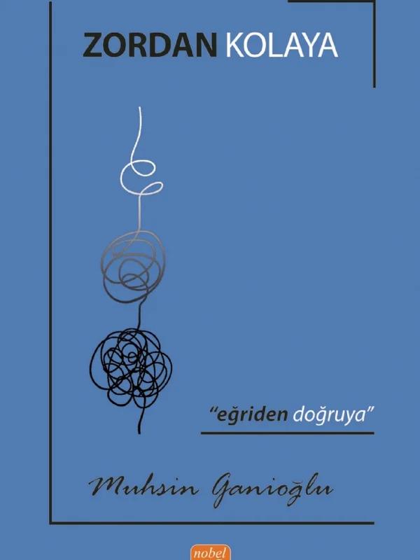 ZORDAN KOLAYA “Eğriden Doğruya” – Muhsin Ganioğlu – Nobel Bilimsel Eserler kitap kapağı