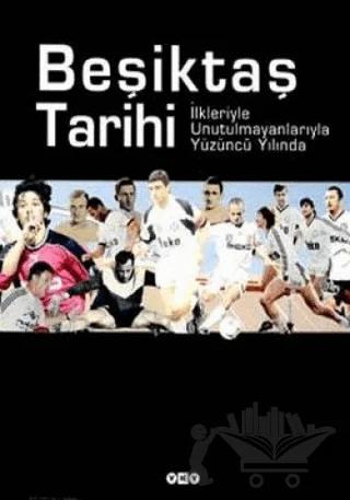 Beşiktaş Tarihi İlkleriyle Unutulmanlarıyla Yüzüncü Yılda