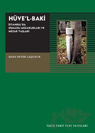 Hüve’l-Baki İstanbul’da Osmanlı Mezarlıkları ve Mezar Taşları – Hans-Peter Laqueur – Tarih Vakfı Yurt Yayınları kitap kapağı