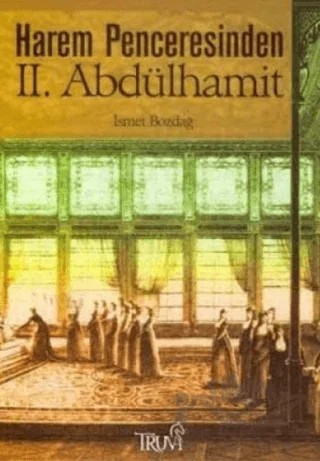 Harem Penceresinden 2. Abdülhamit – İsmet Bozdağ – Truva Yayınları kitap kapağı