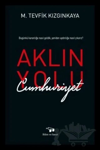 Aklın Yolu Cumhuriyet – M. Tevfik Kızgınkaya – Bilim ve Sanat Yayınları kitap kapağı