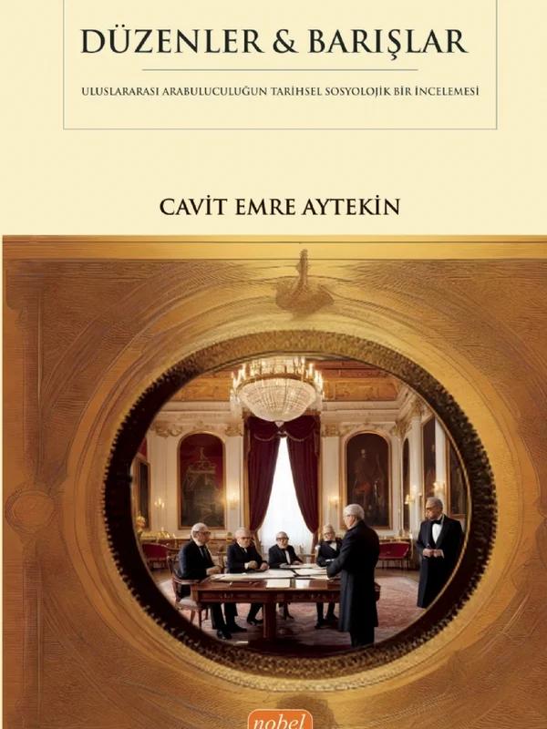 DÜZENLER & BARIŞLAR - Diplomatik Arabuluculuğun Tarihsel Sosyolojik Bir İncelemesi – Cavit Emre Aytekin – Nobel Bilimsel Eserler kitap kapağı