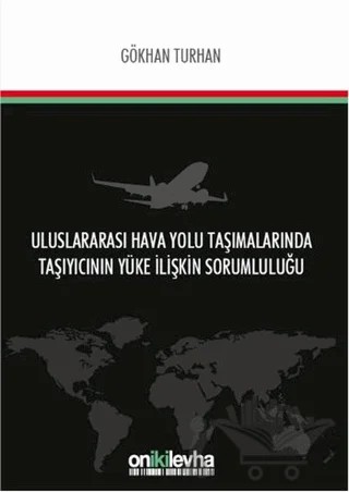 Uluslararası Hava Yolu Taşımalarında Taşıyıcının Yüke İlişkin Sorumluluğu – Gökhan Turhan – On İki Levha Yayınları kitap kapağı