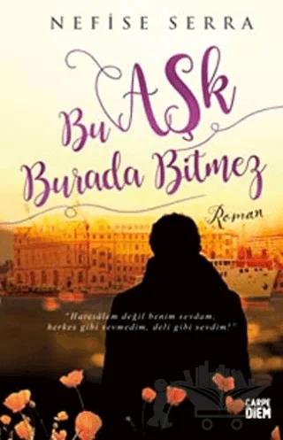 Bu Aşk Burada Bitmez – Nefise Serra – Carpe Diem Kitapları kitap kapağı