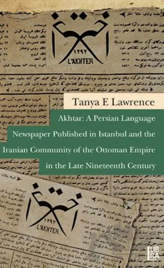 Akhtar: A Persian Language Newspaper Published in Istanbul and the Iranian Community of the Ottoman Empire in the Late Nineteenth Century