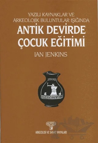Antik Devirde Çocuk Eğitimi – Ian Jenkins – Arkeoloji ve Sanat Yayınları kitap kapağı