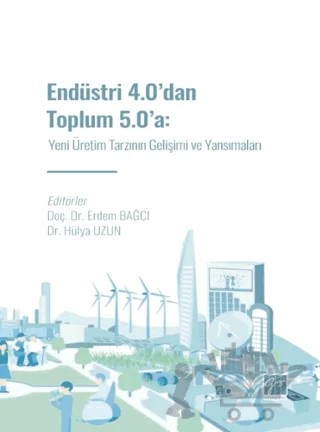 Endüstri 4.0' dan Toplum 5.0' a: Yeni Üretim Tarzının Gelişimi ve Yansımaları – Erdem Bağcı, Hülya Uzun – Gazi Kitabevi kitap kapağı